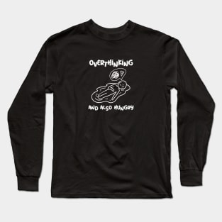 Overthinking and also hungry Long Sleeve T-Shirt